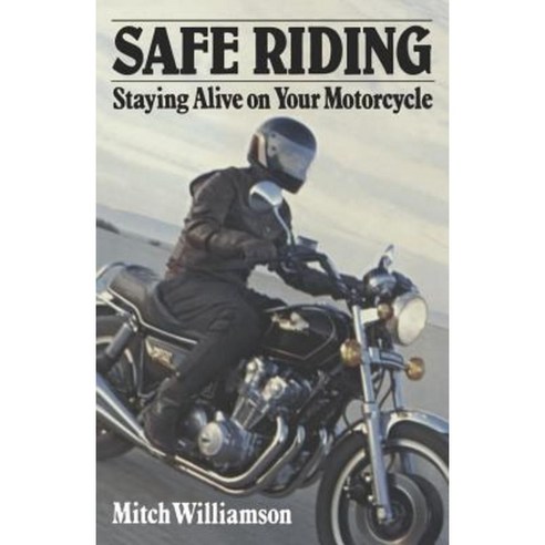 Safe Riding - Staying Alive on Your Motorcycle: The Complete Safety Manual Paperback, Createspace Independent Publishing Platform
