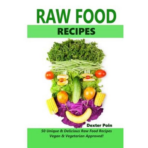 Raw Food Recipes - 50 Unique and Delicious Raw Food Recipes: Vegan and Vegetarian Approved! Paperback, Createspace Independent Publishing Platform