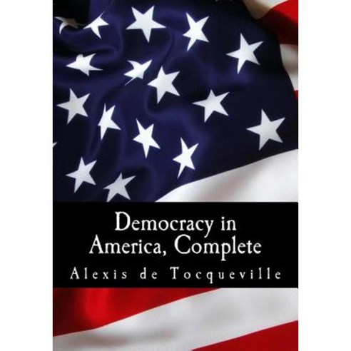 Democracy in America Complete Paperback, Createspace Independent Publishing Platform