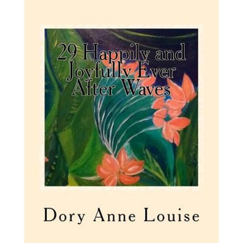 29 Happily and Joyfully Ever After Waves: Soulful Ways to Love Life Paperback, Createspace Independent Publishing Platform