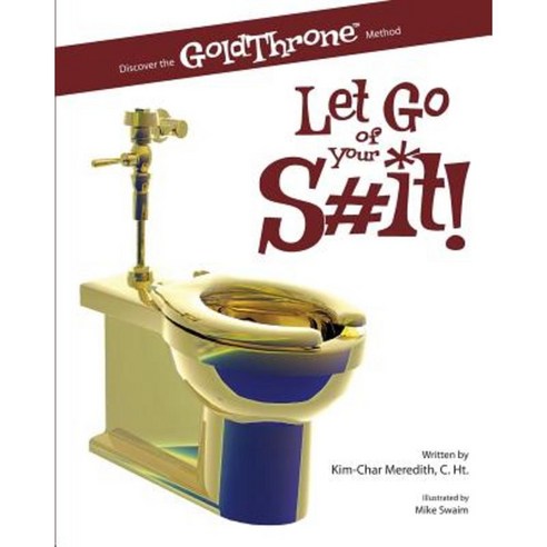 Let Go of Your S#it!: Discover the Goldthrone Method Paperback, Createspace Independent Publishing Platform