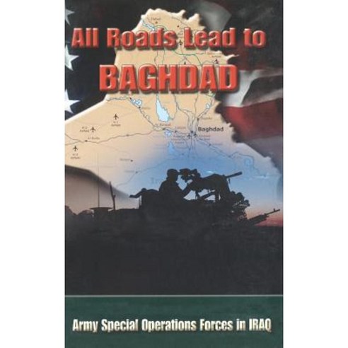All Roads Lead to Baghdad: Army Special Operations Forces in Iraq New Chapter in America''s Global War on Terrorism Hardcover, Military Bookshop