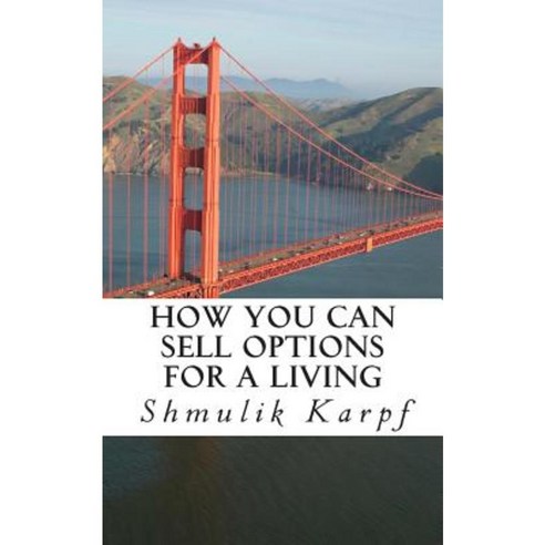 How You Can Sell Options for a Living: A Practical Guide on How to Extract Income from the Markets Paperback, Createspace