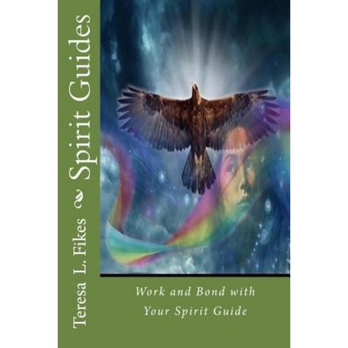 Spirit Guides: Work and Bond with Your Spirit Guide Paperback, Createspace Independent Publishing Platform