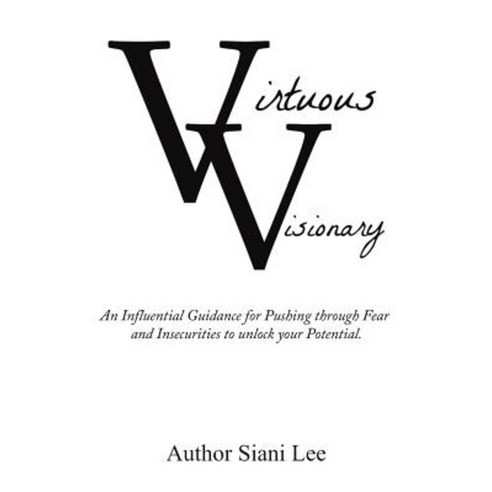 Virtuous Visionary: An Influential Guidance for Pushing Through Fear and Insecurities to Unlock Your Potential Paperback, Xlibris