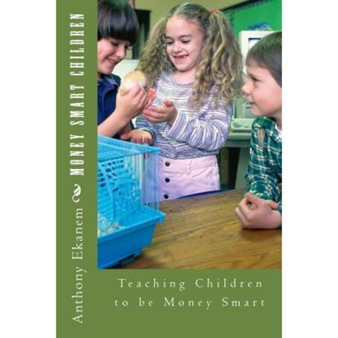 Money Smart Children: Teaching Children to Be Money Smart Paperback, Createspace Independent Publishing Platform