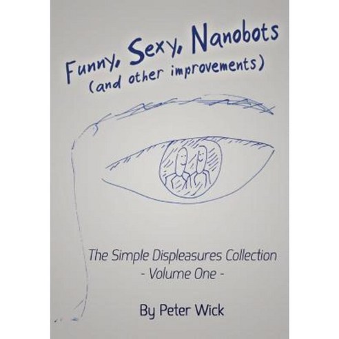 Funny Sexy Nanobots (and Other Improvements): The Simple Displeasures Collection - Volume One Paperback, Azzurri Publishing