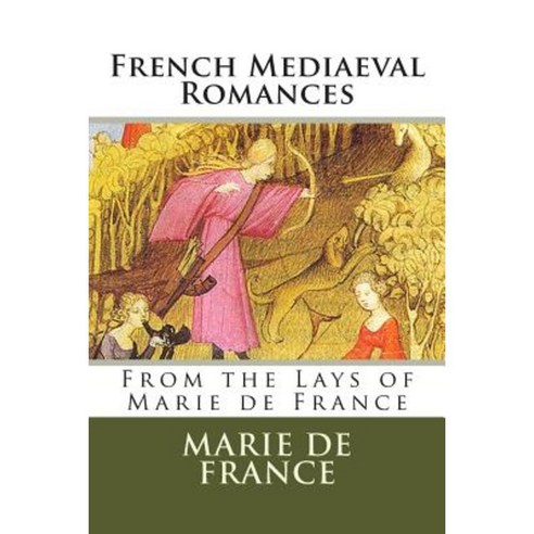 French Mediaeval Romances: From the Lays of Marie de France Paperback, Createspace Independent Publishing Platform