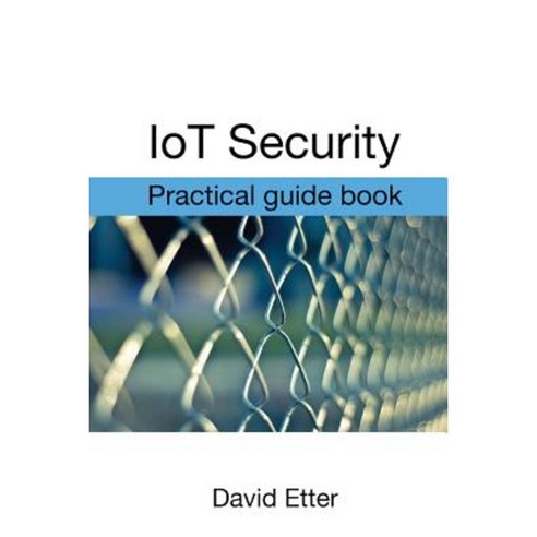 Iot Security: Practical Guide Book Paperback, Createspace Independent Publishing Platform