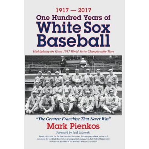 1917-2017-One Hundred Years of White Sox Baseball: Highlighting the Great 1917 World Series Championship Team Hardcover, Peppertree Press
