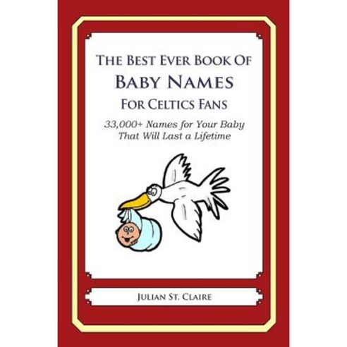 The Best Ever Book of Baby Names for Celtics Fans: 33 000+ Names for Your Baby That Will Last a Lifetime Paperback, Createspace
