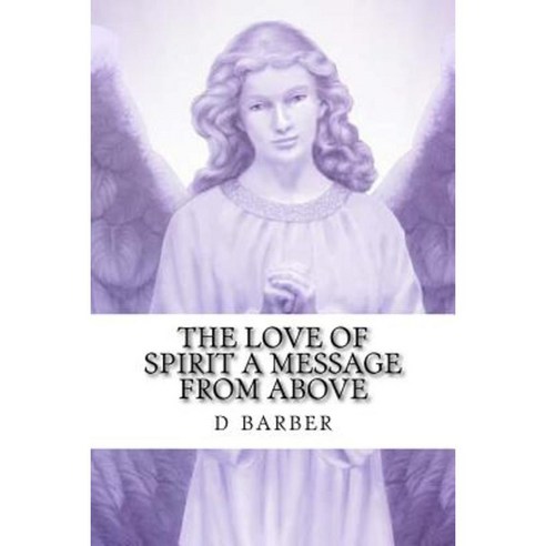 The Love of Spirit a Messsage from Above Paperback, Createspace Independent Publishing Platform