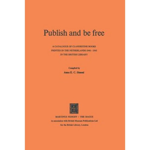 Publish and Be Free: A Catalogue of Clandestine Books Printed in the Netherlands 1940-1945 in the British Library Paperback, Springer
