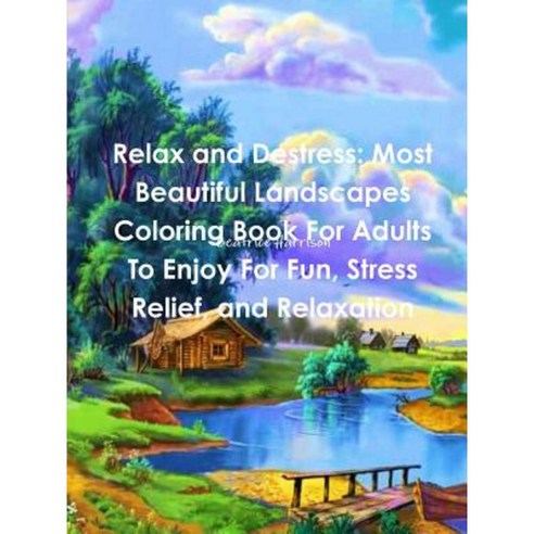 Relax and Destress: Most Beautiful Landscapes Coloring Book for Adults to Enjoy for Fun Stress Relief and Relaxation Paperback, Lulu.com