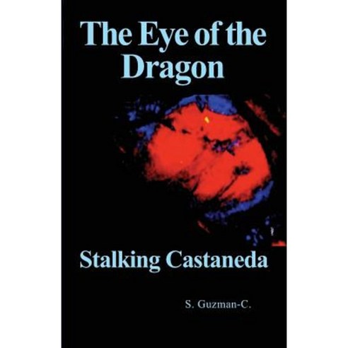 The Eye of the Dragon: Stalking Castaneda Paperback, Createspace Independent Publishing Platform