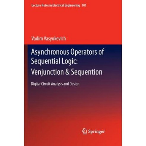 Asynchronous Operators of Sequential Logic: Venjunction & Sequention: Digital Circuit Analysis and Design Paperback, Springer