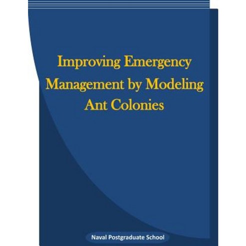 Improving Emergency Management by Modeling Ant Colonies Paperback, Createspace Independent Publishing Platform