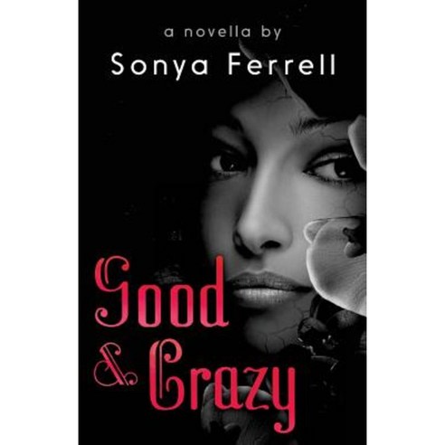 Good & Crazy: A Novella by Sonya Ferrell Paperback, Createspace Independent Publishing Platform