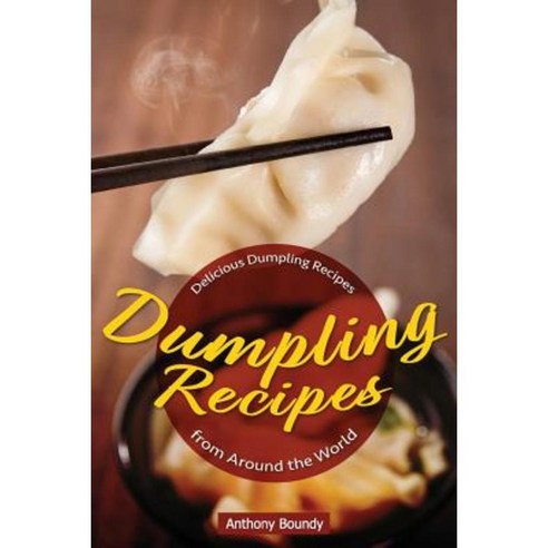 Dumpling Recipes: 30 Delicious Dumpling Recipes from Around the World Paperback, Createspace Independent Publishing Platform