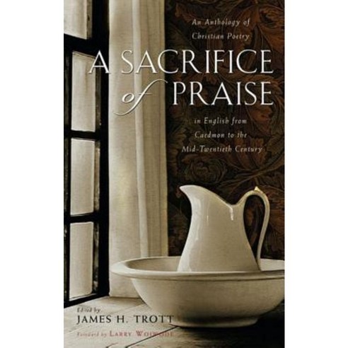A Sacrifice of Praise: An Anthology of Christian Poetry in English from Caedmon to the Mid-Twentieth Century Paperback, Cumberland House Publishing