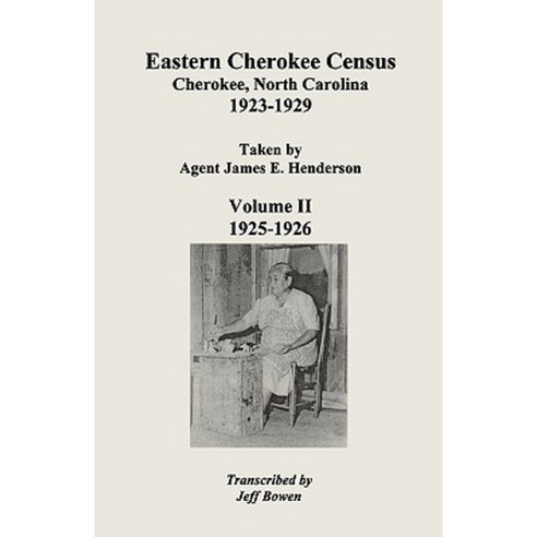 Eastern Cherokee Census Cherokee North Carolina 1923 1929 Taken by Agent James E. Henderson. Volume II: 1925 Co1926 Paperback, Clearfield