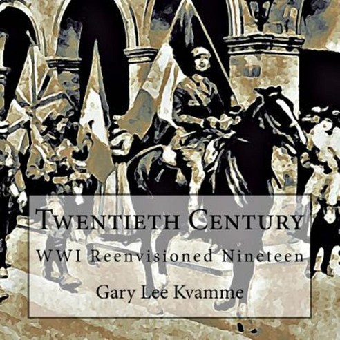 Twentieth Century: Wwi Reenvisioned Nineteen Paperback, Createspace Independent Publishing Platform