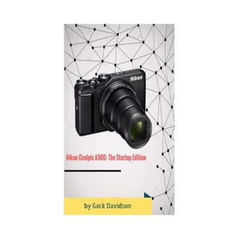 Nikon Coolpix A900: The Startup Edition Paperback, Createspace Independent Publishing Platform