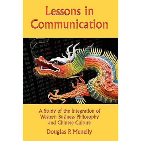 Lessons in Communication: A Study of the Integration of Western Business Philosophy and Chinese Culture Hardcover, Xlibris Corporation