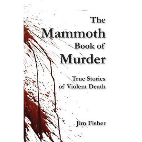 The Mammoth Book of Murder: True Stories of Violent Death Paperback, Createspace Independent Publishing Platform