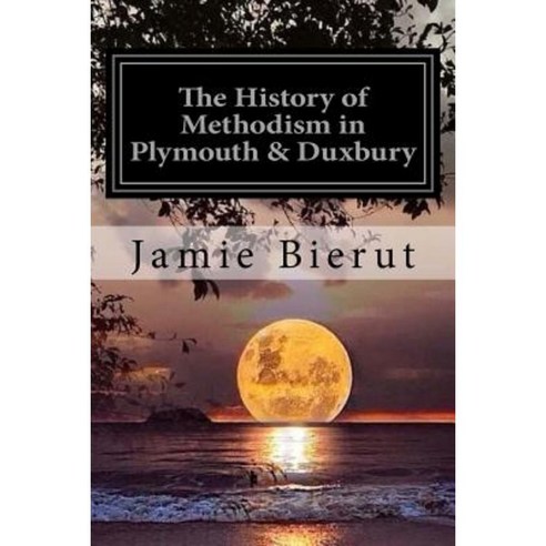 The History of Methodism in Plymouth & Duxbury Paperback, Createspace Independent Publishing Platform