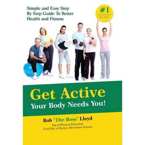Get Active Your Body Needs You!: Simple and Easy Step by Step Guide to Better Health and Fitness Hardcover, Evolve Global Publishing