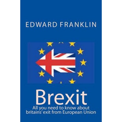 Brexit: All You Need to Know about Britains'' Exit from European Union Paperback, Createspace Independent Publishing Platform