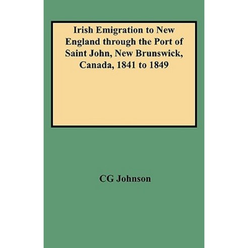 Irish Emigration to New England Through the Port of Saint John New Brunswick Canada 1841 to 1849 Paperback, Clearfield