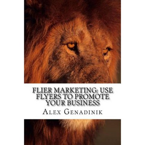 Flier Marketing: Use Flyers to Promote Your Business Paperback, Createspace Independent Publishing Platform