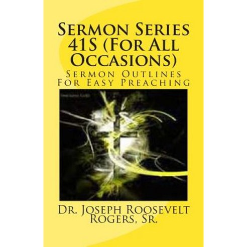 Sermon Series 41s (for All Occasions): Sermon Outlines for Easy Preaching Paperback, Createspace Independent Publishing Platform