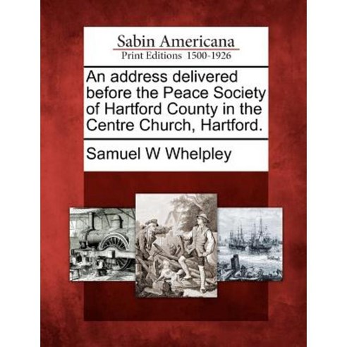 An Address Delivered Before the Peace Society of Hartford County in the Centre Church Hartford. Paperback, Gale Ecco, Sabin Americana