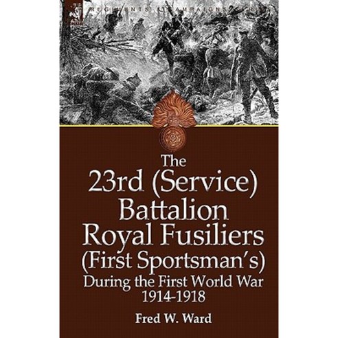 The 23rd (Service) Battalion Royal Fusiliers (First Sportsman''s) During the First World War 1914-1918 Paperback, Leonaur Ltd