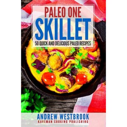 Paleo: One Skillet - 50 Quick and Delicious Paleo Recipes Paperback, Createspace Independent Publishing Platform