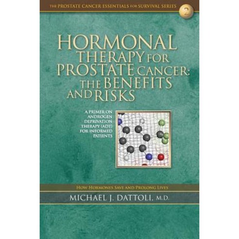 Hormonal Therapy for Prostate Cancer: The Benefits and Risks Paperback, Createspace Independent Publishing Platform