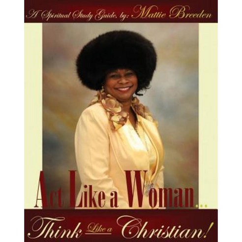 ACT Like a Woman Think Like a Christian Paperback, Createspace Independent Publishing Platform