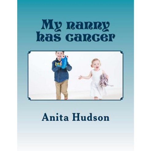 My Nanny Has Cancer: My Nanny Has Cancer Paperback, Createspace Independent Publishing Platform