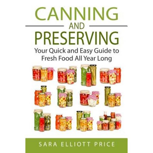 Canning & Preserving: Your Quick and Easy Guide to Fresh Food All Year Long Paperback, Createspace Independent Publishing Platform