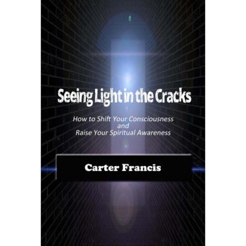 Seeing Light in the Cracks: How to Shift Your Consciousness and Raise Your Spiritual Awareness Paperback, Sealofters Press, Incorporated