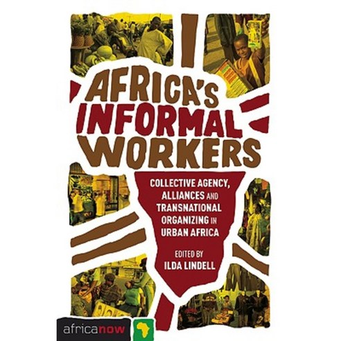 Africa''s Informal Workers: Collective Agency Alliances and Transnational Organizing in Urban Africa Paperback, Zed Books