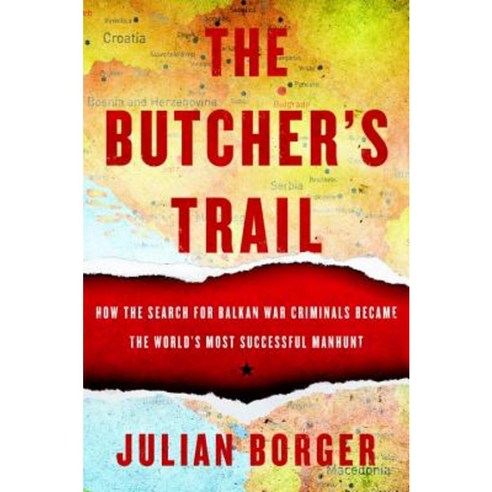 The Butcher''s Trail: How the Search for Balkan War Criminals Became the World''s Most Successful Manhunt Paperback, Other Press (NY)