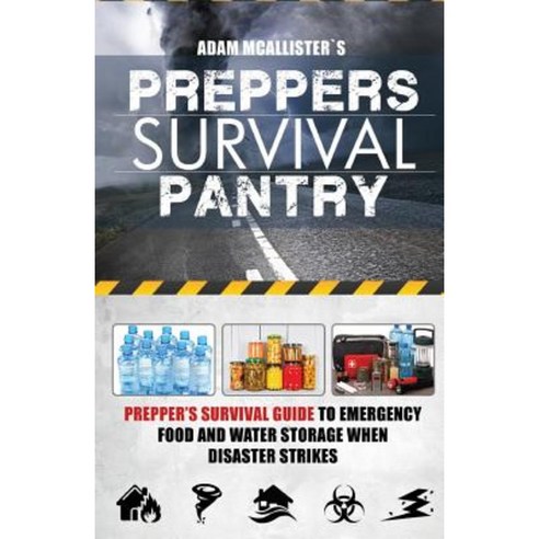 Prepper''s Survival Pantry: Prepper''s Survival Guide to Emergency Food and Water Storage When Disaster Strikes Paperback, Createspace