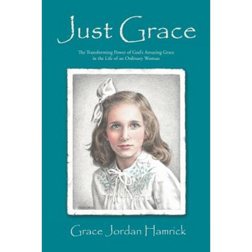 Just Grace: The Transforming Power of God''s Amazing Grace in the Life of an Ordinary Woman Paperback, WestBow Press