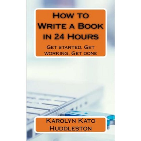 How to Write a Book in 24 Hours: Get Started Get Working Get Done Paperback, Createspace Independent Publishing Platform