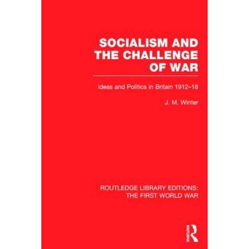 Socialism and the Challenge of War (Rle the First World War): Ideas and Politics in Britain 1912-18 Hardcover, Routledge