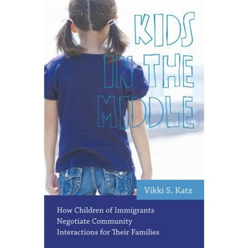 Kids in the Middle: How Children of Immigrants Negotiate Community Interactions for Their Families Hardcover, Rutgers University Press